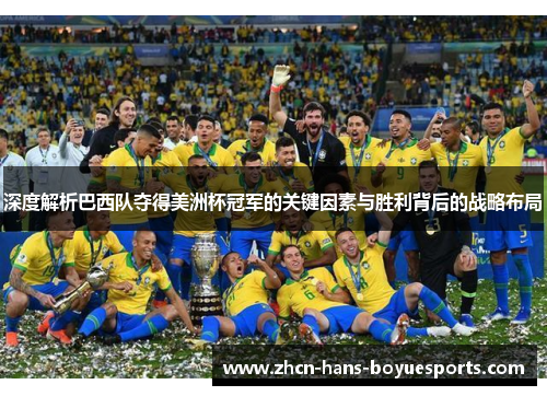 深度解析巴西队夺得美洲杯冠军的关键因素与胜利背后的战略布局