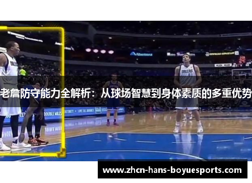 老詹防守能力全解析：从球场智慧到身体素质的多重优势