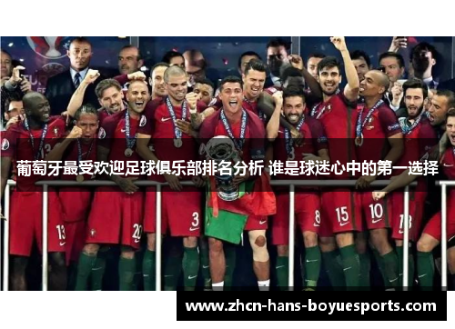 葡萄牙最受欢迎足球俱乐部排名分析 谁是球迷心中的第一选择