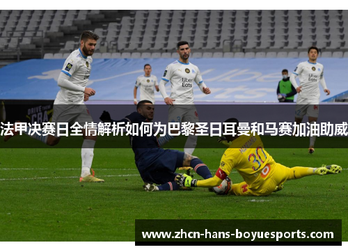 法甲决赛日全情解析如何为巴黎圣日耳曼和马赛加油助威